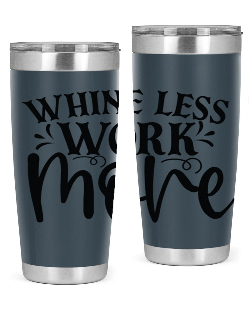 Whine less work more Style 64#- motivation- Tumbler