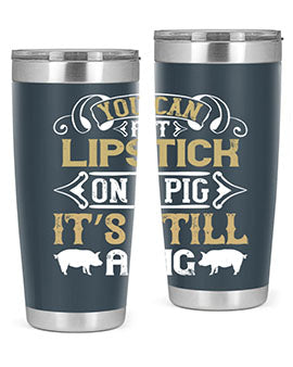 You can put lipstick on a pig It’s still a pig Style 9#- pig- Tumbler