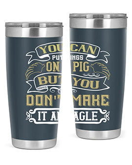 You can put wings on a pig but you dont make it an eagle Style 7#- pig- Tumbler