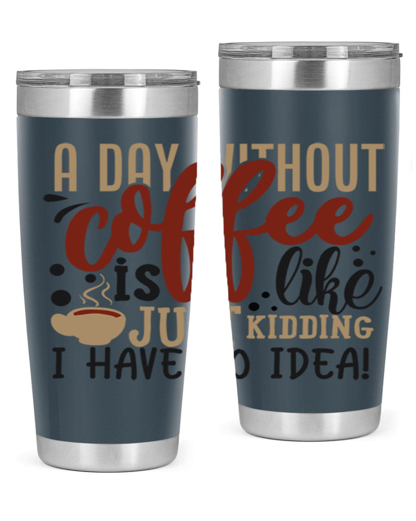 a day without coffee is likejust kidding i have no idea 227#- coffee- Tumbler