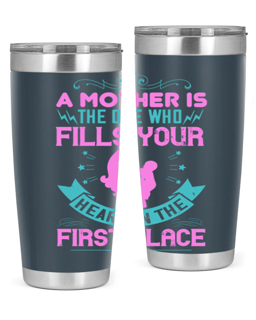 a mother is the one who fills your heart in the first place 242#- mom- Tumbler