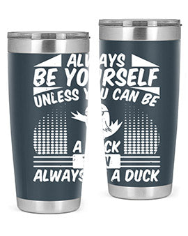 always Be Yourself Unless You Can Be A Duck Then Always Be A Duck Style 28#- duck- Tumbler