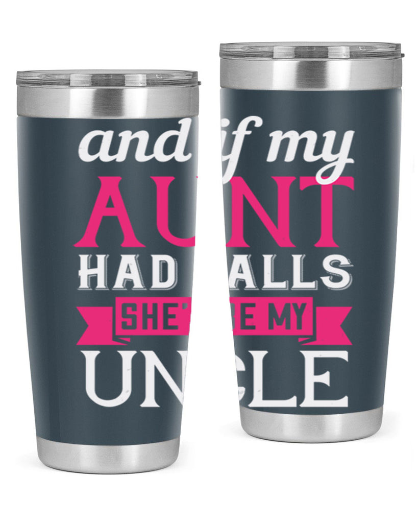 and if my aunt had balls she’d be my uncle Style 71#- aunt- Tumbler