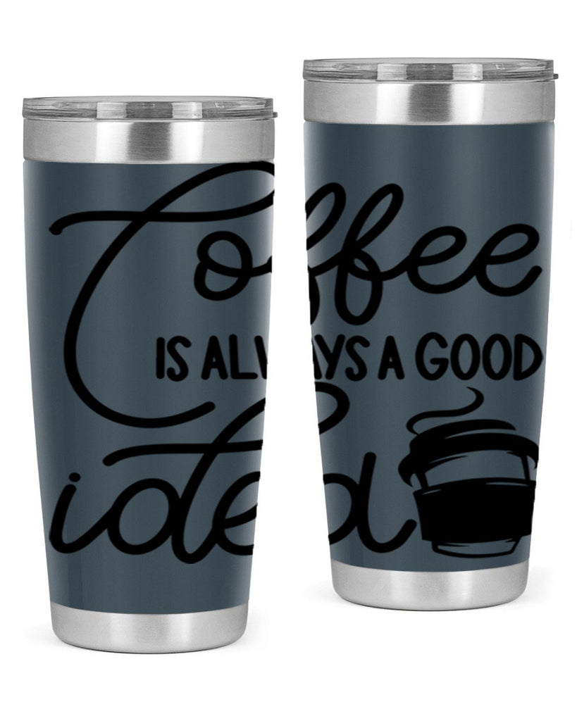 coffee is always a good idea 157#- coffee- Tumbler