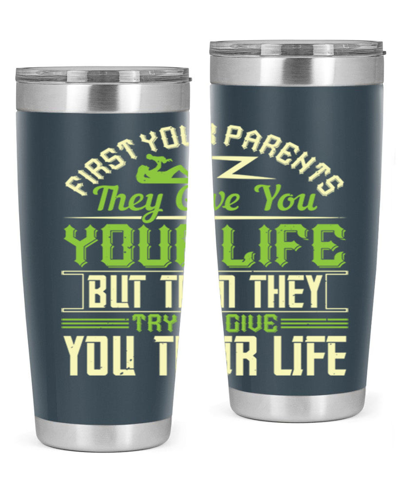 first your parents they give you your life but then they try to give you their life 48#- Parents Day- Tumbler