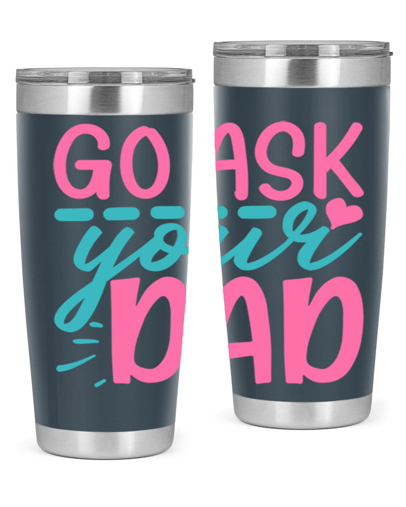 go ask your dad 14#- dad- Tumbler