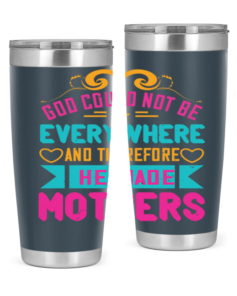 god could not be everywhere and therefore he made mothers 176#- mom- Tumbler