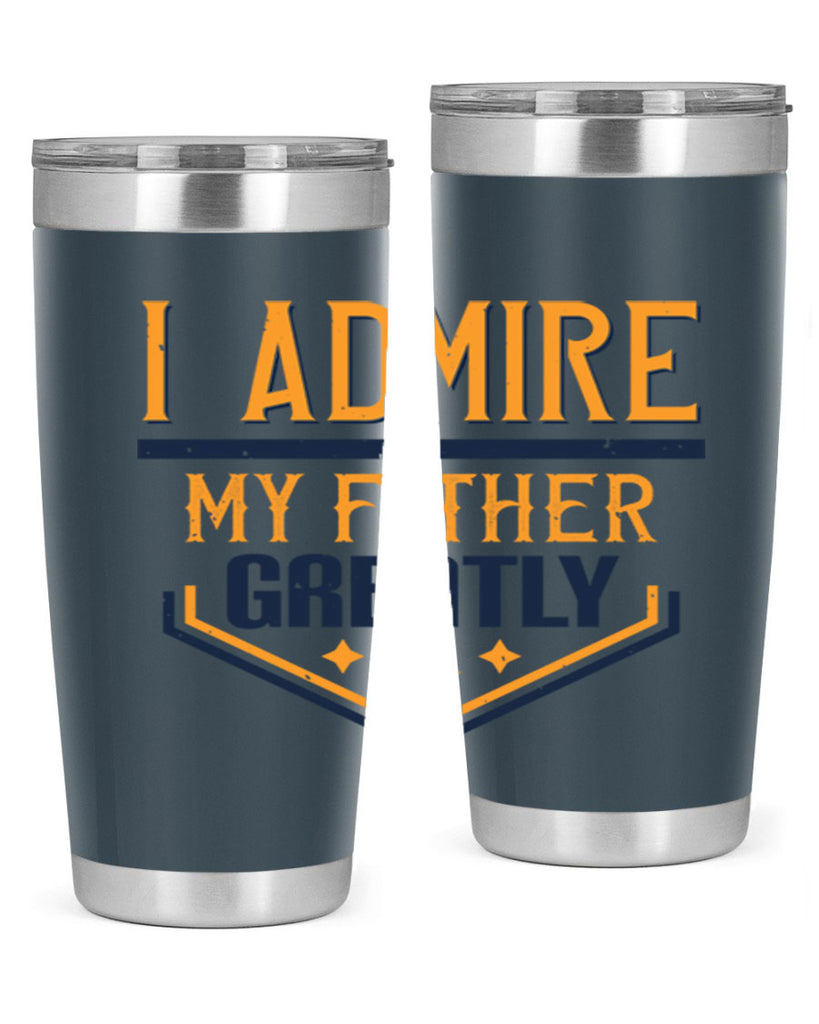 i admire my father greatly 215#- fathers day- Tumbler