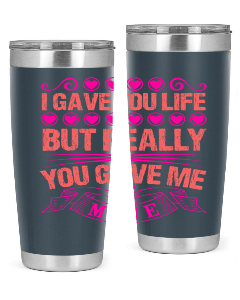 i gave you life but really you gave me mine 70#- mothers day- Tumbler