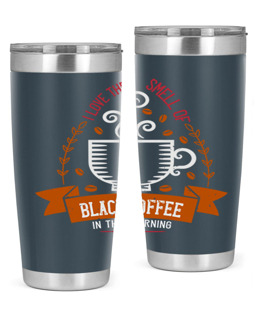 i love the smell of black coffee in the morning 252#- coffee- Tumbler