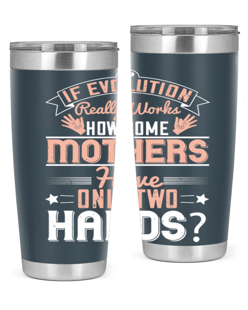 if evolution really works how come mothers have only two hands 148#- mom- Tumbler