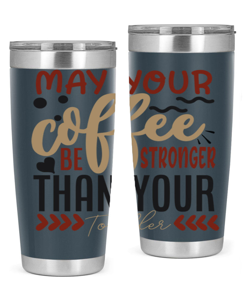 may your coffee be stronger than your toddler 204#- coffee- Tumbler