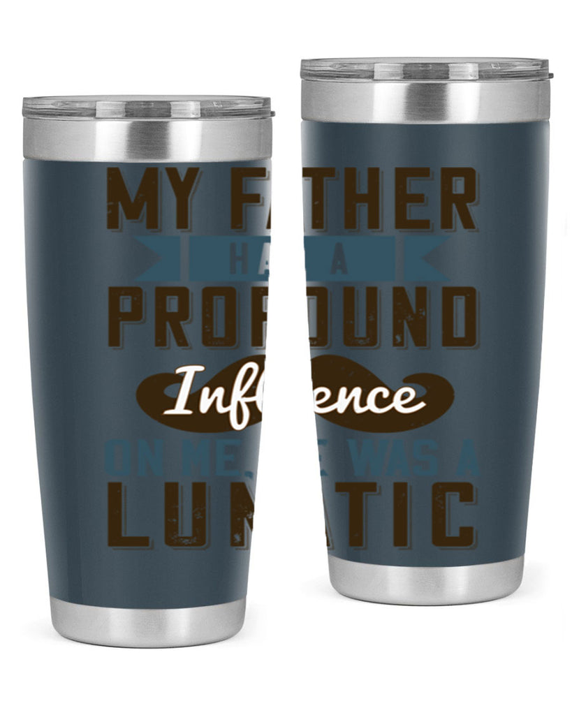 my father had a profound influence on me he was a lunatic 217#- fathers day- Tumbler