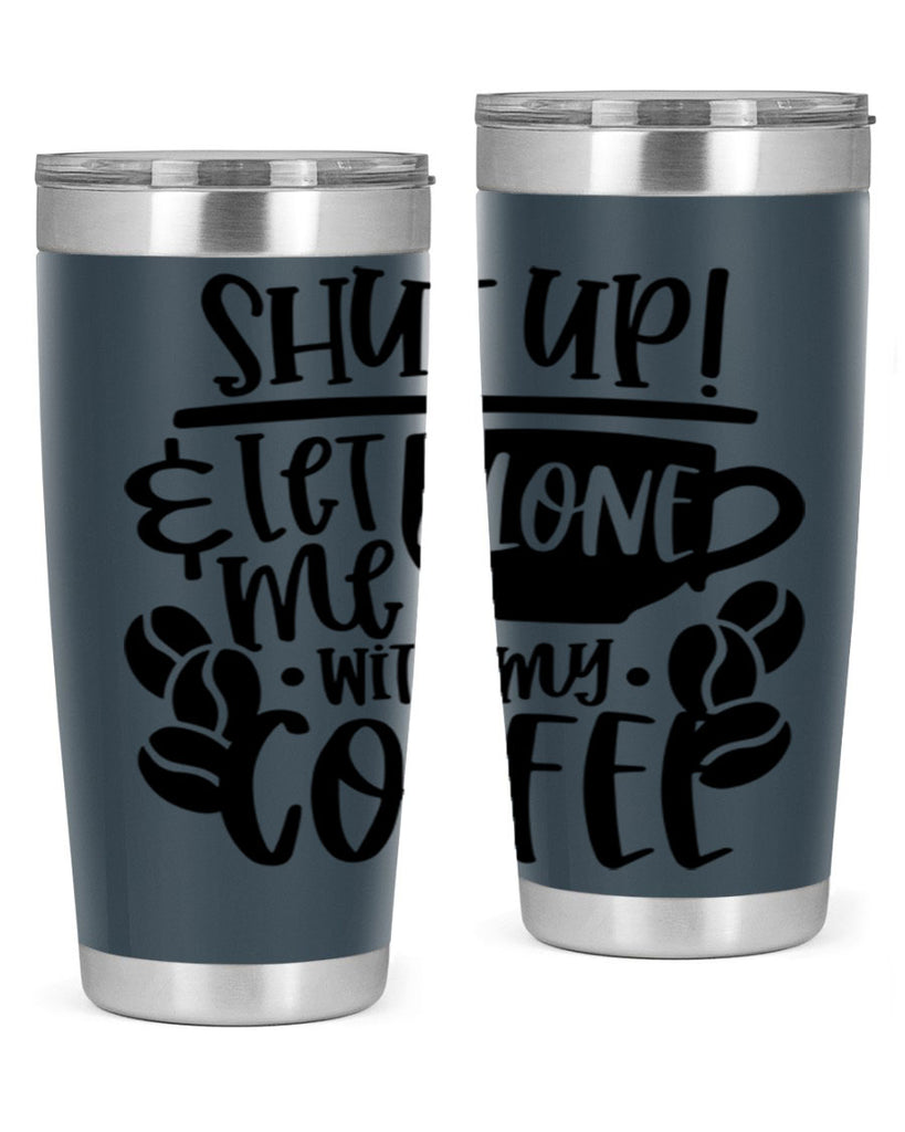 shut up let me alone with my coffee 35#- coffee- Tumbler