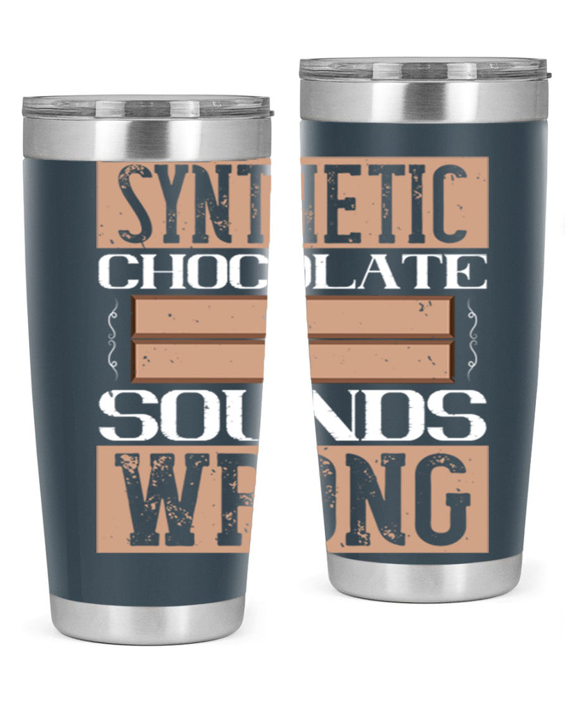 synthetic chocolate sounds wrong 19#- chocolate- Tumbler