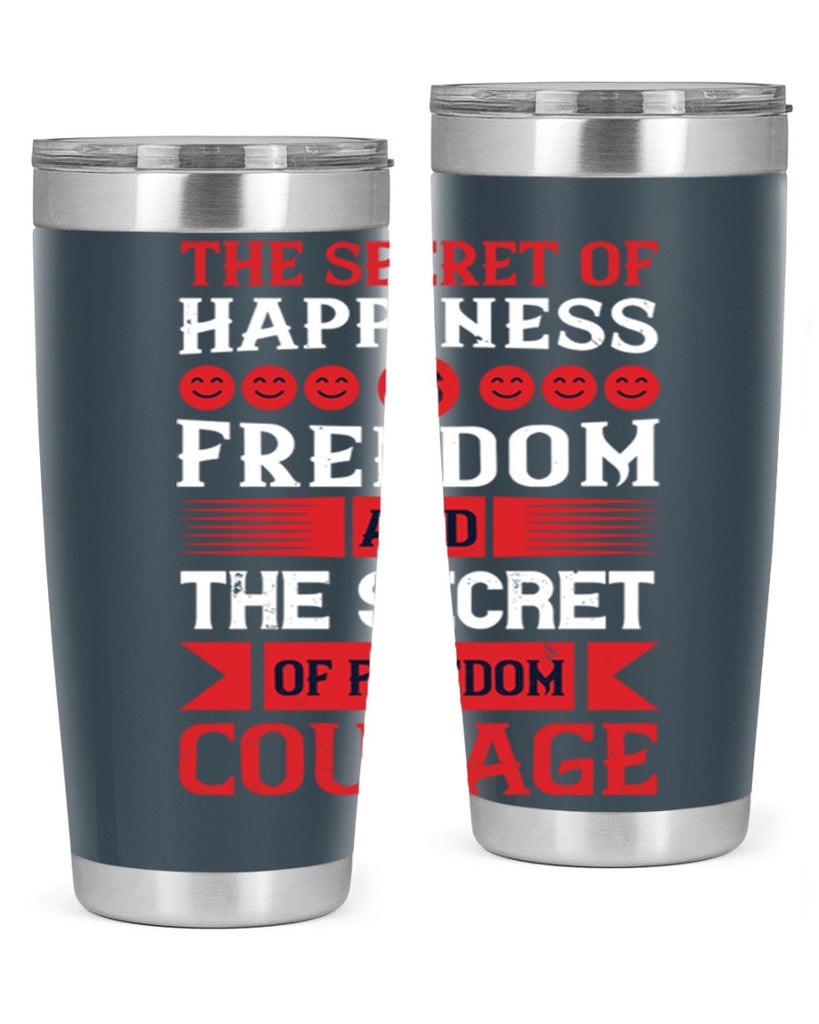 the secret of happiness is freedom and the secret of freedom courage 24#- Veterns Day- Tumbler