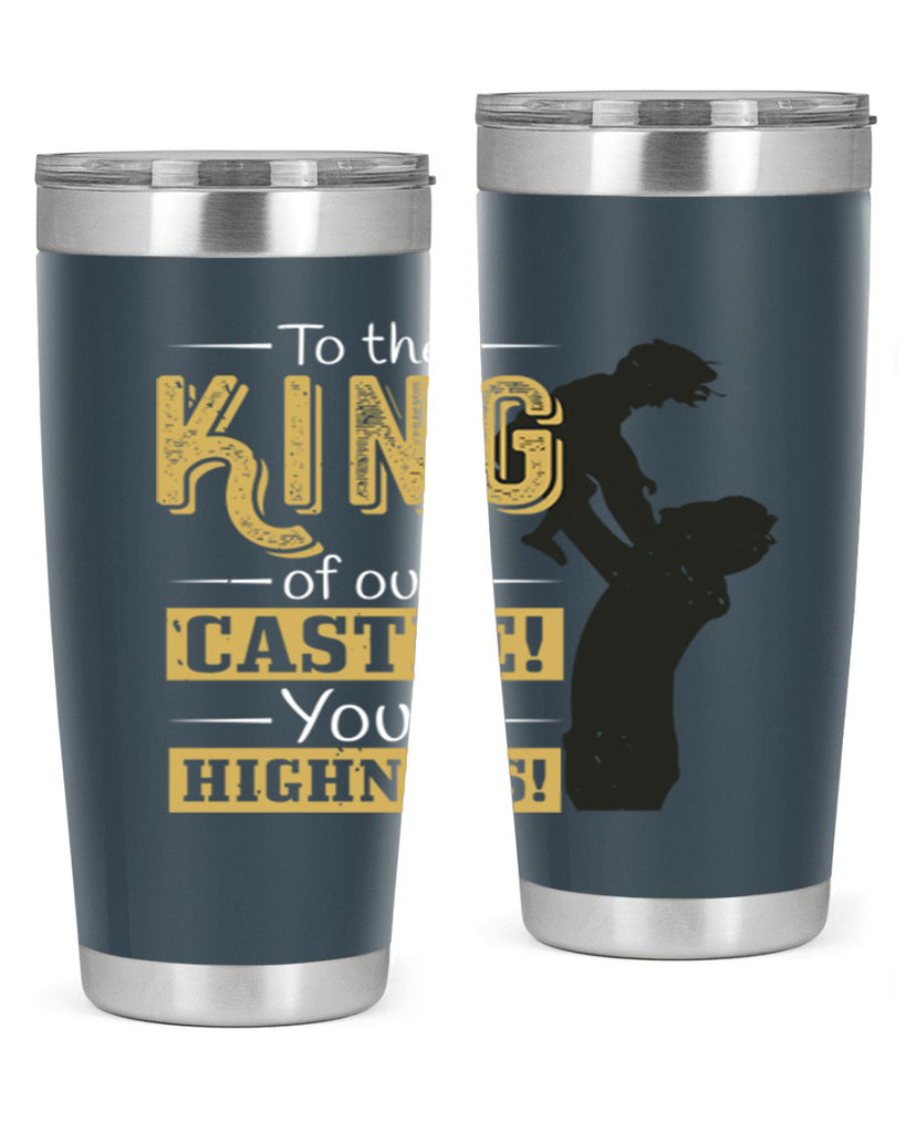 to the king of our castle your highness 152#- fathers day- Tumbler