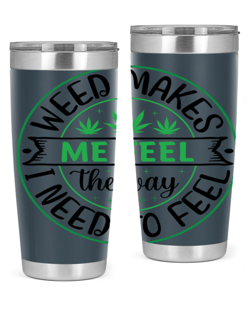 weed makes me feel the way i need to feel 299#- marijuana- Tumbler