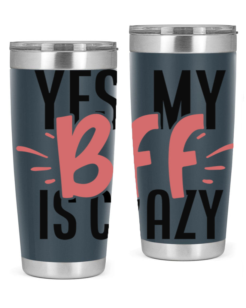 yes my bff is crazy Style 41#- Best Friend- Tumbler