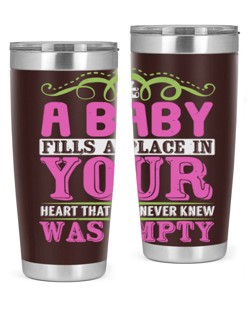 A baby fills A place in Your Heart that you never knew was empty Style 294#- baby- tumbler