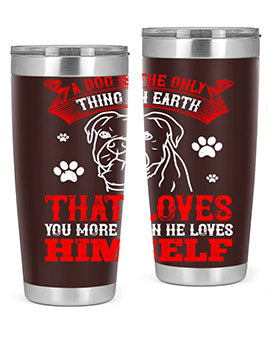 A dog is the only thing on earth that loves you more than he loves himself Style 221#- dog- Tumbler