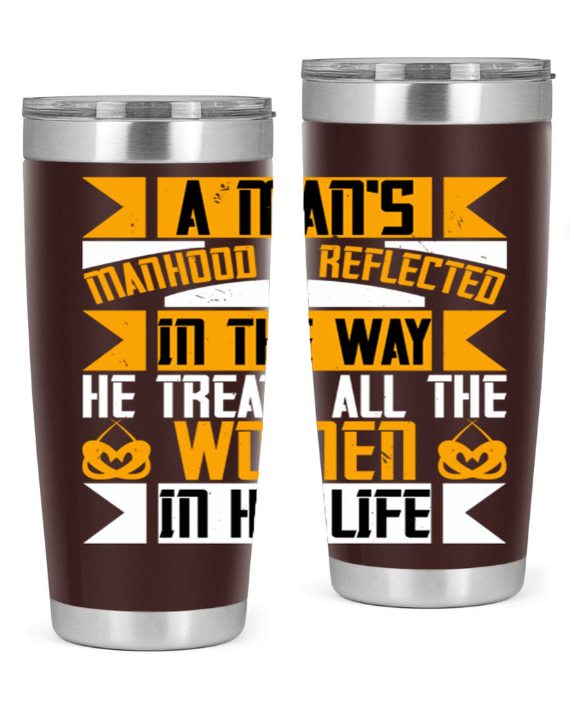 A mans manhood is reflected in the way he treats all the women in his life Style 93#- womens day- Tumbler