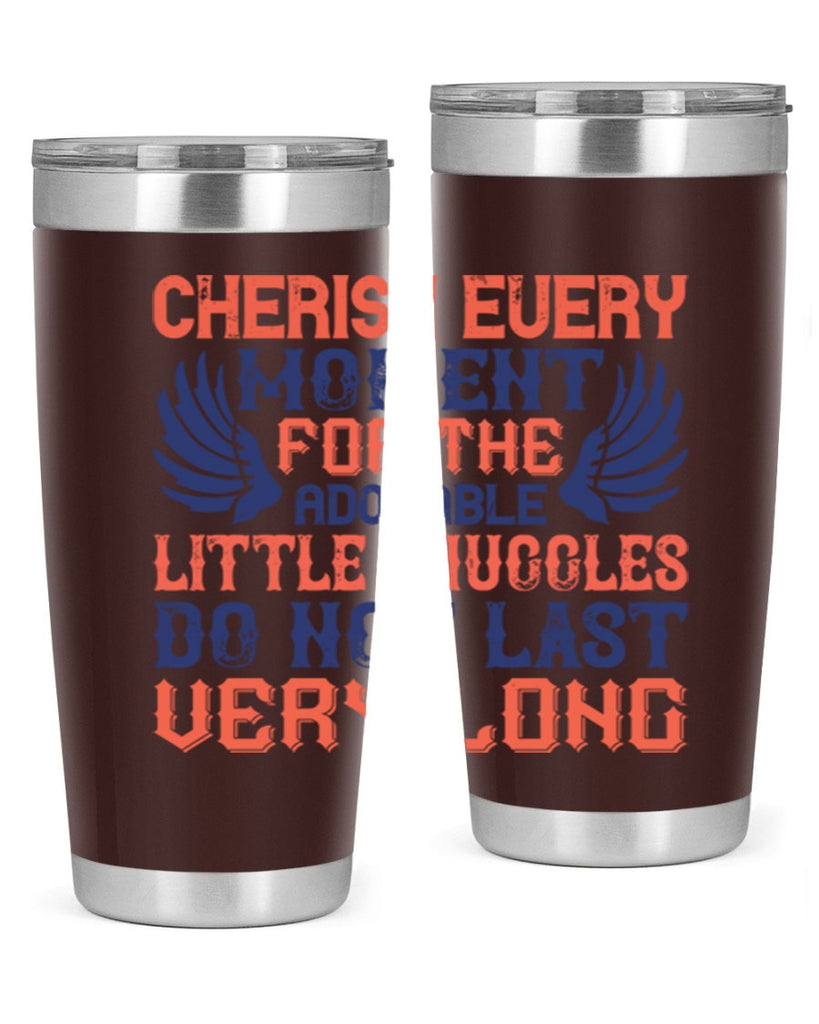 Cherish every moment for the adorable little snuggles do not last very long Style 126#- baby- tumbler