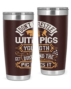 Don’t wrestle with pigs You both get dirty and the pig likes it Style 86#- pig- Tumbler