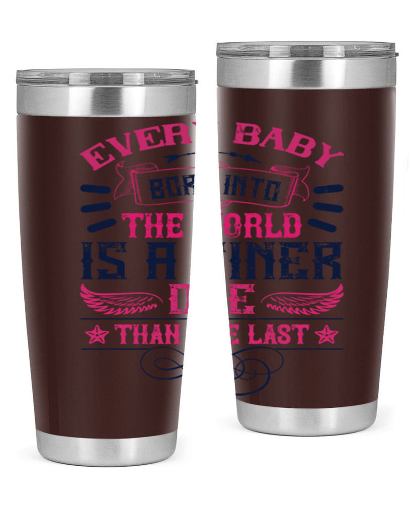 Every baby born into the world is a finer one than the last Style 125#- baby- tumbler