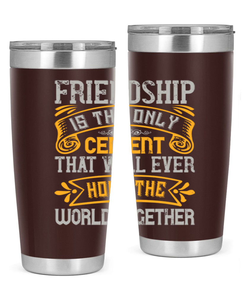 Friendship is the only cement that will ever hold the world together Style 89#- Best Friend- Tumbler