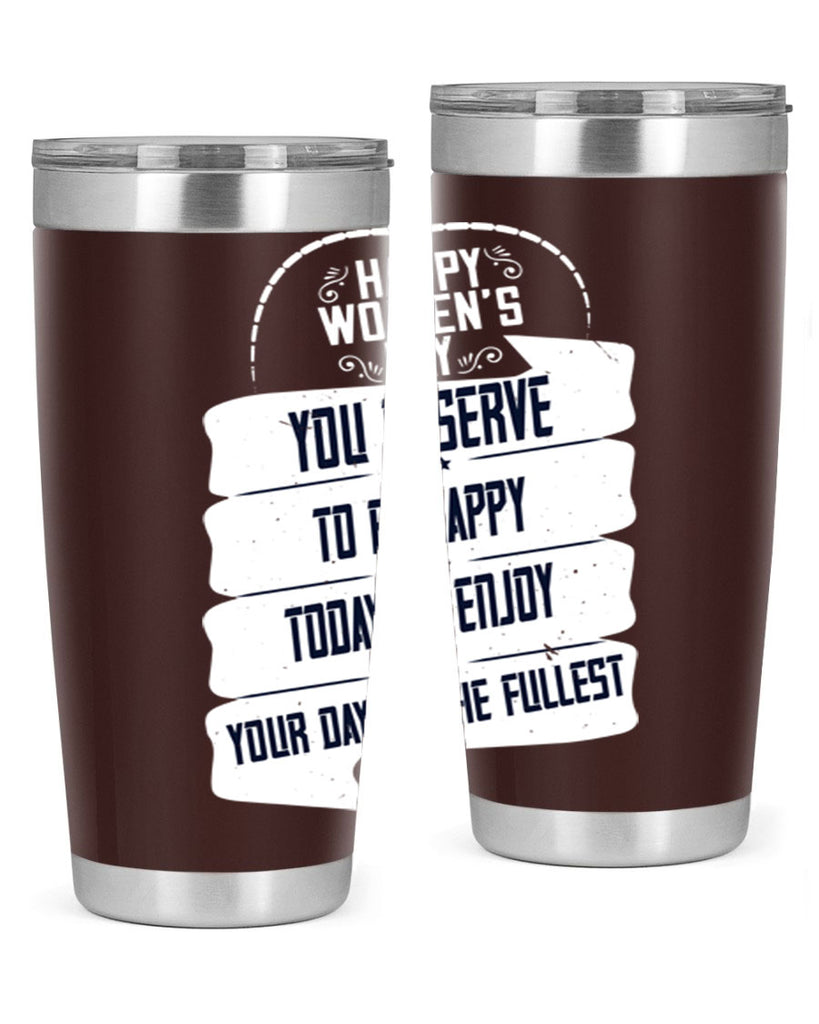 Happy Womens Day You deserve to be happy today so enjoy your day to the fullest Style 67#- womens day- Tumbler