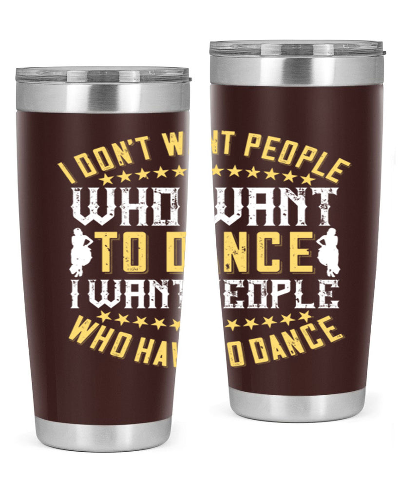 I don’t want people who want to dance I want people who have to dance 18#- dance- Tumbler