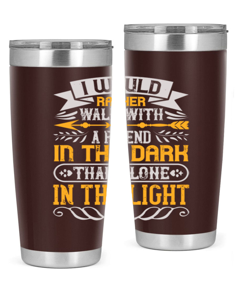 I would rather walk with a friend in the dark than alone in the light Style 83#- Best Friend- Tumbler