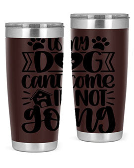 If my Dog Cant Come Im not Going Style 19#- dog- Tumbler