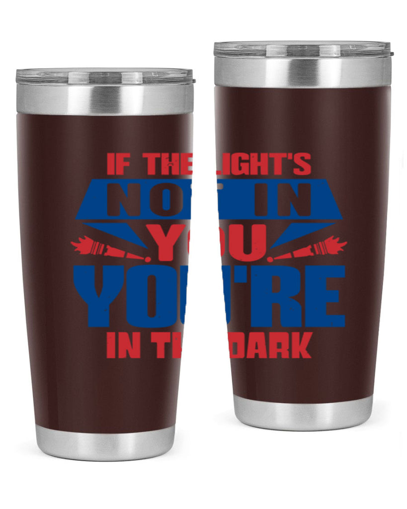 If the lights not in you youre in the dark Style 14#- Fourt Of July- Tumbler