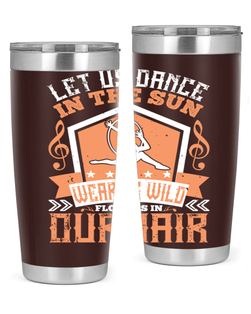 Let us dance in the sun wearing wild flowers in our hair… 22#- dance- Tumbler