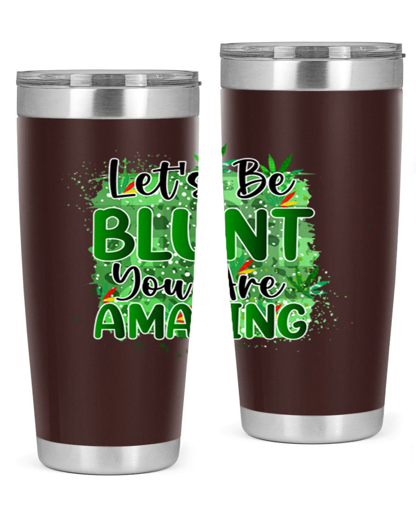 Lets Be Blunt You Are Amazing 180#- marijuana- Tumbler