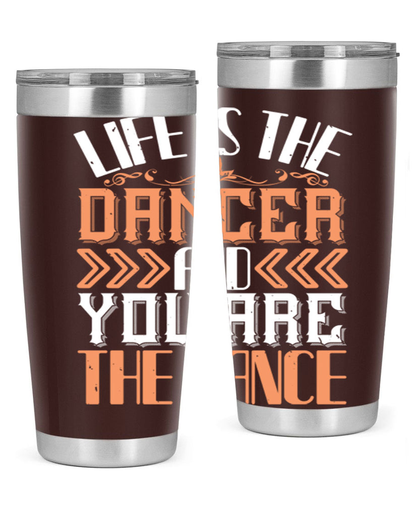 Life is the dancer and you are the dance 27#- dance- Tumbler