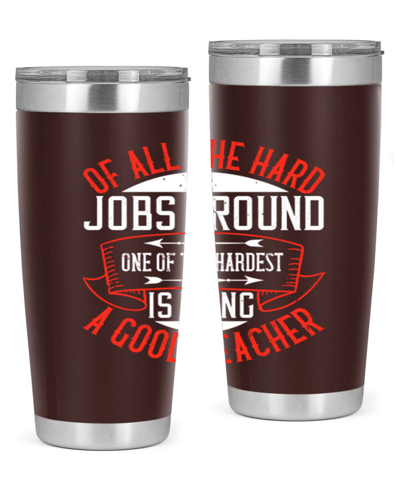 Of all the hard jobs around one of the hardest is being a good teacher Style 90#- teacher- tumbler