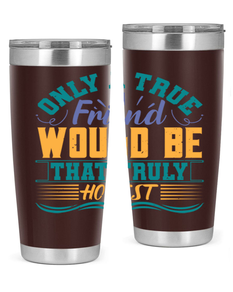 Only a true friend would be that truly honest Style 72#- Best Friend- Tumbler