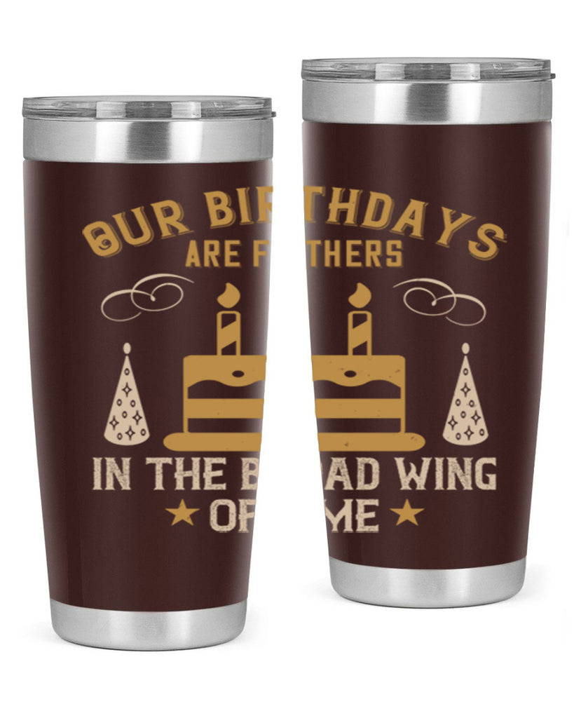 Our birthdays are feathers in the broad wing of time Style 47#- birthday- tumbler