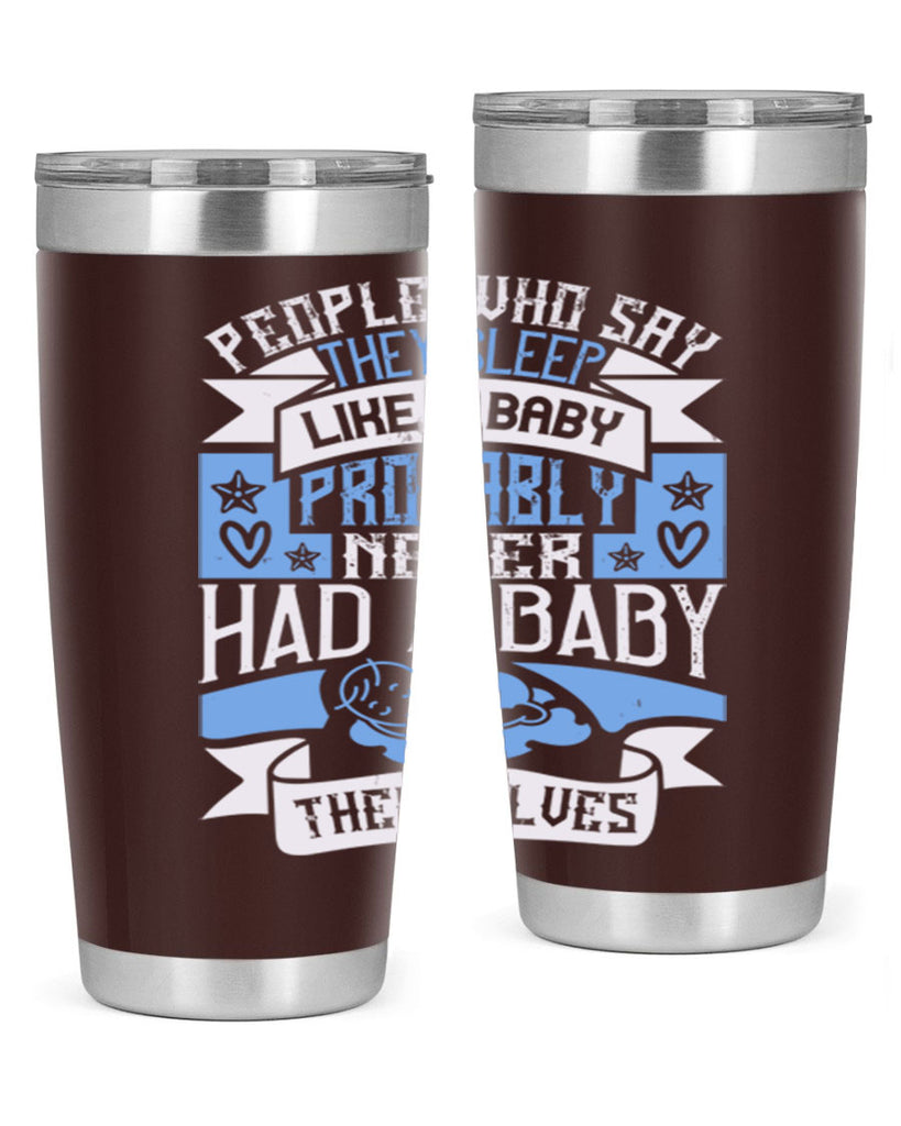 People who say they sleep like a baby probably never had a baby themselves Style 111#- baby- tumbler