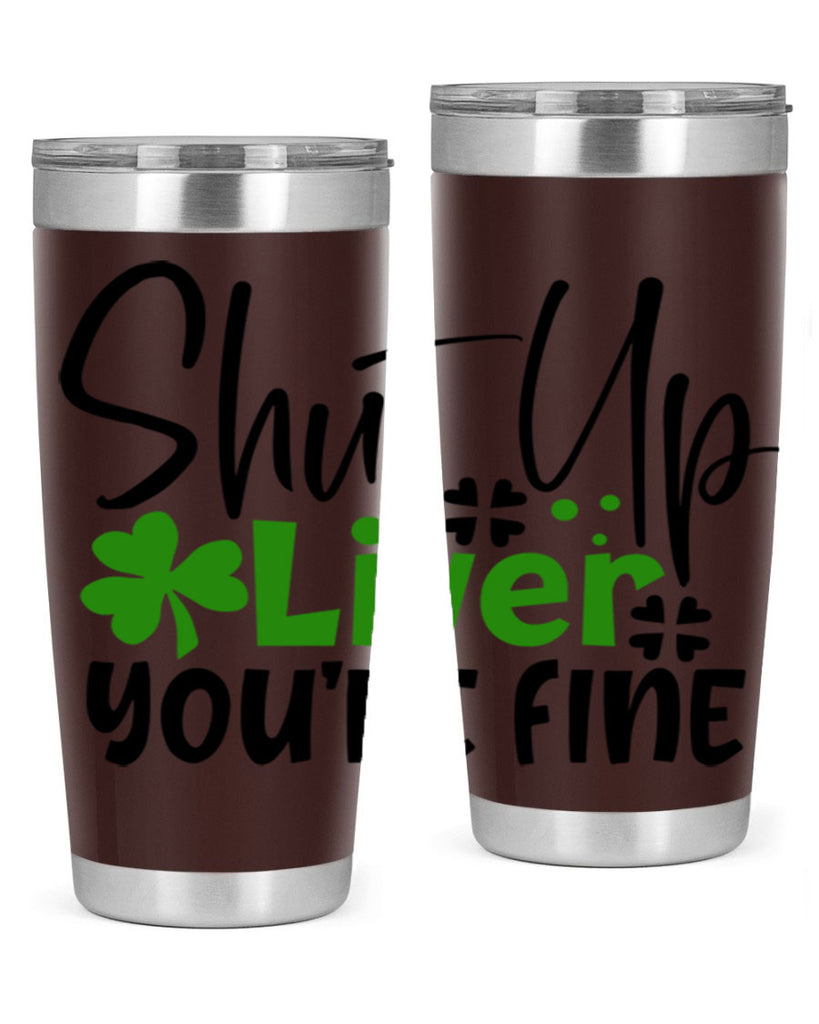 Shut Up Liver Youre Fine Style 146#- St Patricks Day- Tumbler
