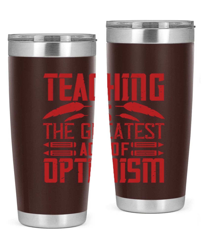 Teaching is the greatest act of optimism Style 8#- teacher- tumbler