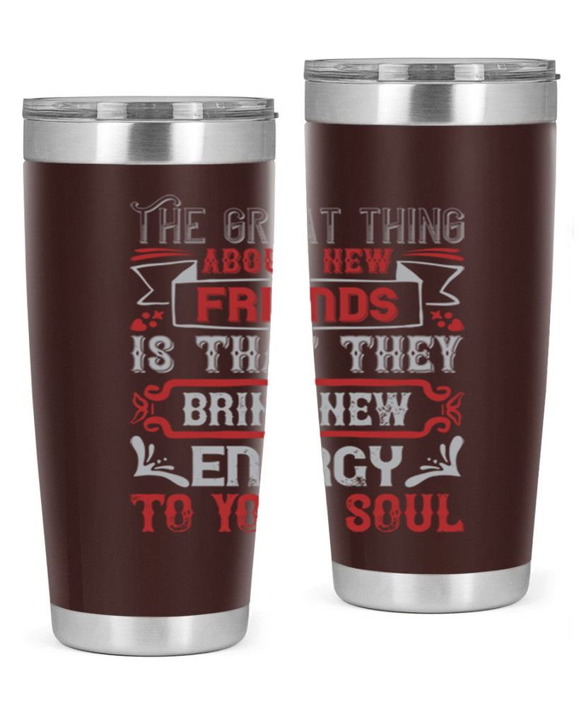 The great thing about new friends is that they bring new energy to your soul Style 36#- Best Friend- Tumbler