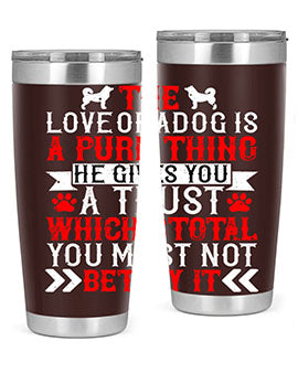 The love of a dog is a pure thing He gives you a trust Style 150#- dog- Tumbler