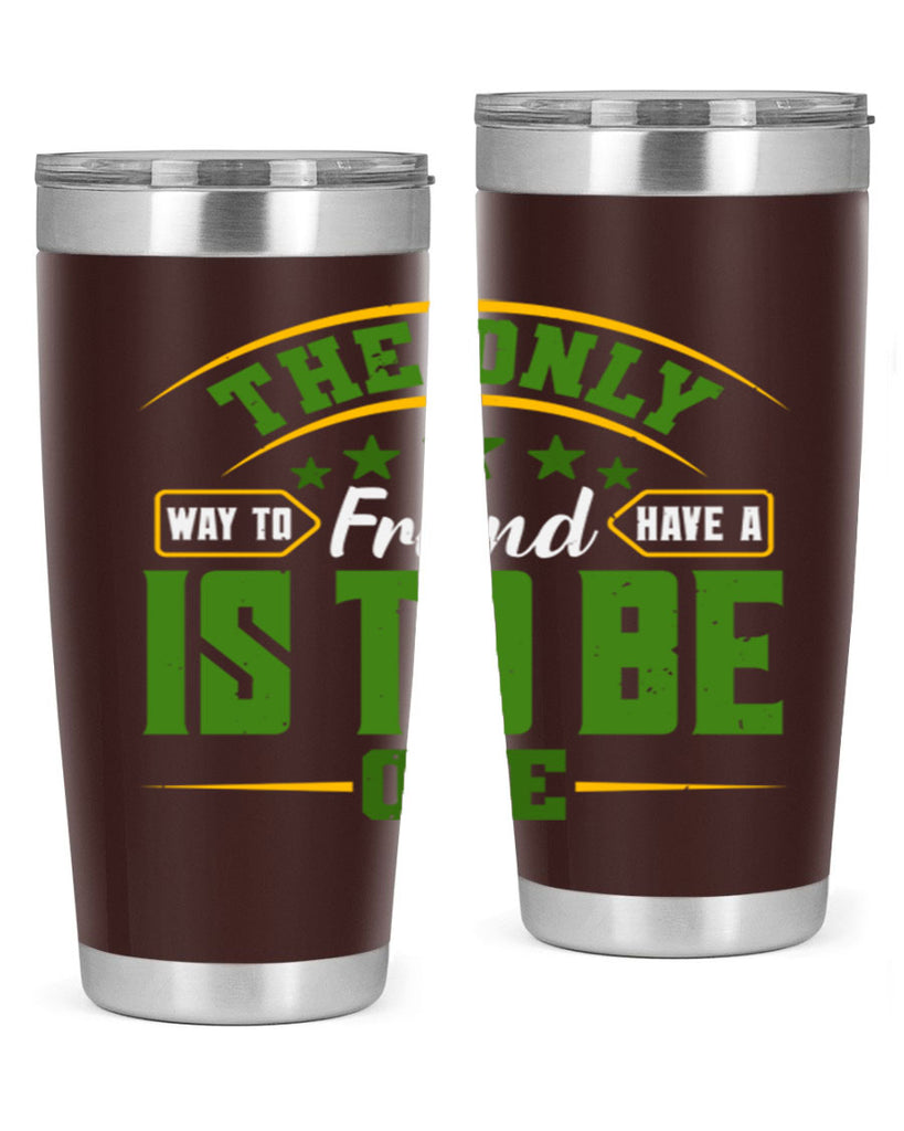 The only way to have a friend is to be one Style 44#- Best Friend- Tumbler