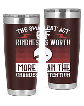 The smallest act of kindness is worth more than the grandest intention Style 22#- volunteer- Tumbler