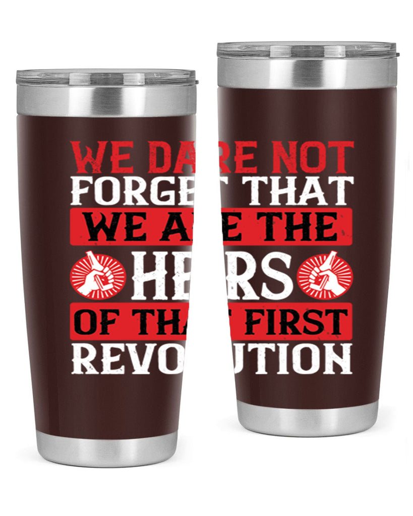 We dare not forget that we are the heirs of that first revolution Style 197#- Fourt Of July- Tumbler