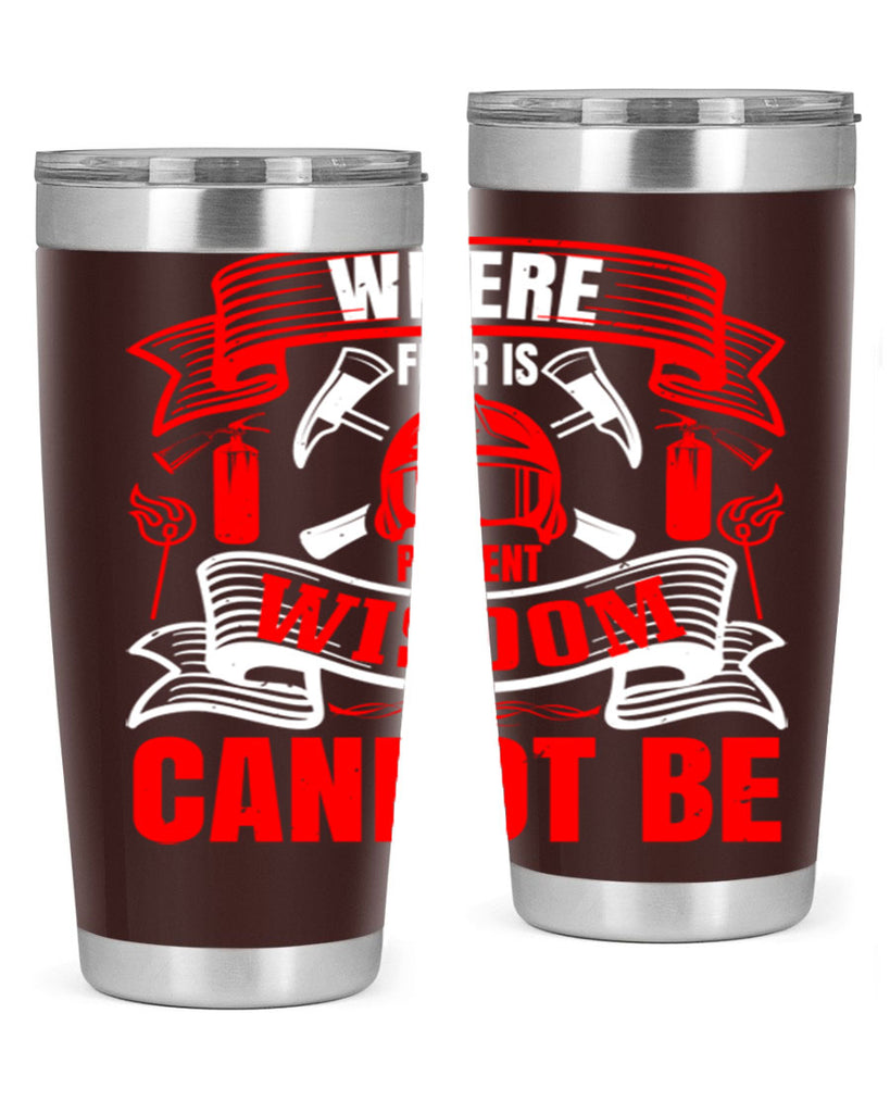 Where fear is present wisdom cannot be Style 6#- fire fighter- tumbler
